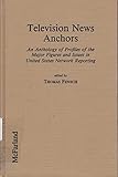Image de Television News Anchors: An Anthology of Profiles of the Major Figures and Issues in United States Network Reporting