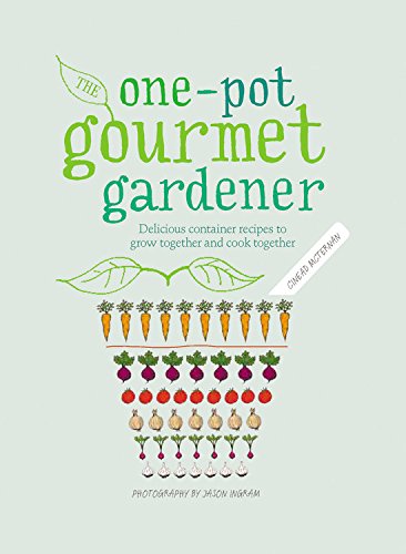 One-Pot Gourmet Gardener: Delicious container recipes to grow together and cook together