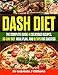 Dash Diet: The Complete Guide-111 Delicious Recipes, 30-Day Diet Meal Plan, and 10 Tips for Success