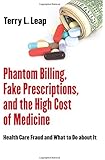 Phantom Billing, Fake Prescriptions, and the High Cost of Medicine: Health Care Fraud and What to Do about It (The Culture and Politics of Health Care Work)