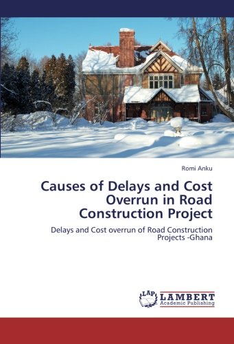 Causes Of Delays And Cost Overrun In Road Construction Project Delays And Cost Overrun Of Road Construction Projects Ghana Anku Romi 9783659240348 Amazon Com Books