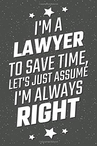 I'm A Lawyer To Save Time, Let's Just Assume I'm Always Right: Notebook, Planner or Journal | Size 6 x 9 | 110 Lined Pages | Office Equipment, ... Idea for Christmas or Birthday for a Lawyer Paperback – 7 May 2019