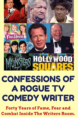 Confessions of a Rogue TV Comedy Writer: Forty Years of Fame, Fear and Combat Inside The Writers Room.