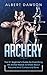 Archery: The #1 Beginner's Guide For Everything An Archer Needs To Know About Recurve And Compound Bows