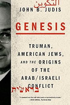 Genesis: Truman, American Jews, and the Origins of the Arab/Israeli Conflict by [Judis, John B.]