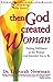 Then God Created Woman (Renewing the Heart) by