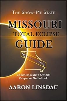 Missouri Total Eclipse Guide: Commemorative Official Keepsake Guidebook, by Aaron Linsdau Missouri Total Eclipse Guide: Commemorative Official Keepsake Guidebook, by Aaron Linsdau