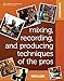 Mixing, Recording, and Producing Techniques of the Pros by 