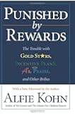 Punished by Rewards: The Trouble with Gold Stars, Incentive Plans, A's, Praise, and Other Bribes