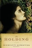 Front cover for the book The Holding: A Novel by Merilyn Simonds