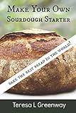 Make Your Own Sourdough Starter: Capture and Harness the Wild Yeast