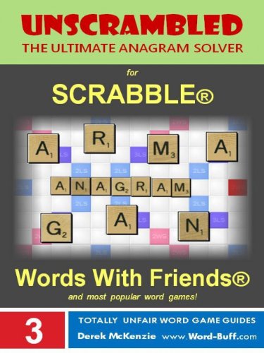 Unscrambled - The Ultimate Anagram Solver for Scrabble, Words With Friends, and most popular word games! (Word Buff's Totally Unfair Word Game Guides Book 3)