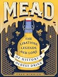 Mead: The Libations, Legends, and Lore of History's Oldest Drink by Fred Minnick, Tobias Saul