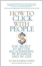 How to Click with People: The Secret to Better Relationships in Business and in Life