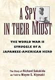 A Spy in Their Midst: The World War II Struggle of a Japanese-American Hero by Richard Sakakida, Wayne S. Kiyosaki
