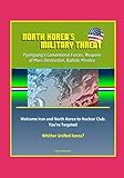 North Korea's Military Threat: Pyongyang's Conventional Forces, Weapons of Mass Destruction, Ballistic Missiles; Welcome Iran and North Korea to Nuclear Club: You're Targeted; Whither Unified Korea?