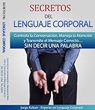 Secretos del Lenguaje Corporal - Controla la Conversación, Maneja la Atención y Transmite el Mensaje Correcto SIN DECIR UNA PALABRA: Aprende a descifrar ... No Verbal de las personas (Spanish Edition)