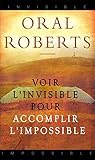 Voir l'invisible pour accomplir l'impossible (French Edition) by 