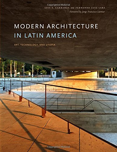 Modern Architecture in Latin America: Art, Technology, and Utopia (Joe R. and Teresa Lozano Long Lat by Luis E. Carranza, Fernando Luiz Lara