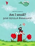 Am I small? Nan rompac cinnavala?: Children's Picture Book English-Tamil (Bilingual Edition) (English and Tamil Edition)