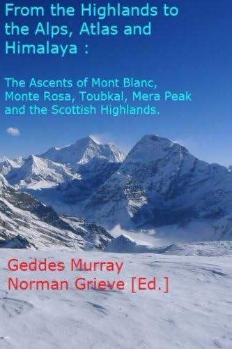 From the Highlands to the Alps, Atlas & Himalaya - in glorious techicolour!: The Ascent of Mont Blanc, Monte Rosa, Toubkal, Mera Peak & Scottish Highlands.
