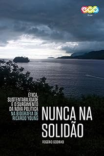 Livro Nunca na solidão: Ética, sustentabilidade e o surgimento da nova política na biografia de Ricardo Young