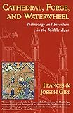 Cathedral, Forge and Waterwheel: Technology and Invention in the Middle Ages