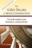 The 12 Key Pillars of Novel Construction: Your Blueprint for Building a Strong Story (The Writer's Toolbox Series)