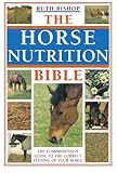 The Horse Nutrition Bible: The Comprehensive Guide To The Correct Feeding Of Your Horse by 