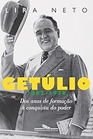 Get&uacute;lio (1882-1930) - Dos Anos de Forma&ccedil;&atilde;o &agrave; Conquista do Poder