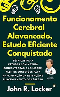 Livro Funcionamento Cerebral  Alavancado, Estudo Eficiente Conquistado: Técnicas para estudar com máxima concentração e agilidade, além de sugestões para amplificação da retenção e funcionamento do cérebro