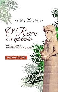 Livro O rei e a epidemia: Como evitavam o contágio na antiga Mesopotâmia