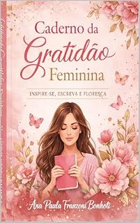 Livro Caderno da Gratidão Feminina: 100 Dias de Reflexão, Autoconhecimento e Amor-Próprio: Inspire-se, escreva e transforme sua vida com pequenos momentos diários de gratidão