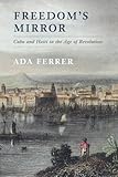 Freedom's Mirror: Cuba and Haiti in the Age of Revolution