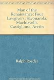 Front cover for the book The Man of the Renaissance: Four Lawgivers; Savonarola, Machiavelli, Castiglione, Aretin by Ralph Roeder
