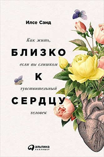 Близко к сердцу: Как жить, если вы слишком чувствительный человек (Russian Edition)