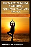 How to Open or Improve a Successful Alternative Health Care Practice