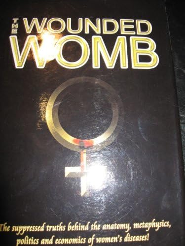 THE RE-GENESIS CHRONICLES, BOOK 4: THE WOUNDED WOMB: THE SUPPRESSED TRUTH BEHIND THE ANATOMY, METAPHYSICS, POLITICS, AND ECONOMICS OF WOMENS' DISEASES PARTS 1 AND 2 (2008; 2ND PRINTING; HARDCOVER WITH JACKET)