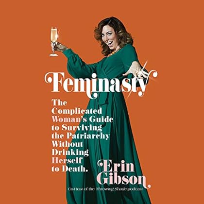 Feminasty: The Complicated Woman's Guide to Surviving the Patriarchy Without Drinking Herself to Death Feminasty: The Complicated Woman's Guide to Surviving the Patriarchy Without Drinking Herself to Death