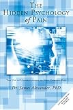 The Hidden Psychology of Pain: The Use of Understanding to Heal Chronic Pain