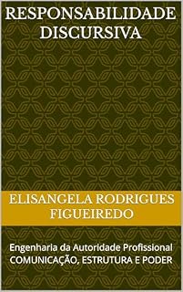 Livro RESPONSABILIDADE DISCURSIVA: Engenharia da Autoridade Profissional COMUNICAÇÃO, ESTRUTURA E PODER