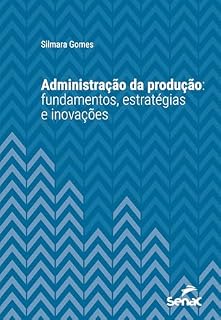 Livro Administração da produção: fundamentos, estratégias e inovações (Série Universitária)