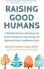 Raising Good Humans: A Mindful Guide to Breaking the Cycle of Reactive Parenting and Raising Kind, Confident K