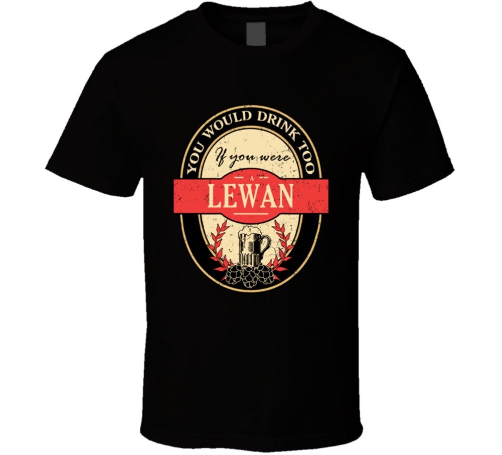 You Would Drink Too If You Are A Lewan Beer Drinker Worn Look Name T Shirt