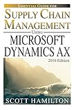 Essential Guide for Supply Chain Management using Microsoft Dynamics AX: 2016 Edition (Essential Guides for Microsoft Dynamics AX)