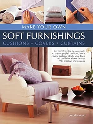 Make Your Own Soft Furnishings The Complete Step By Step Guide To