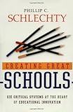 Creating Great Schools: Six Critical Systems at the Heart of Educational Innovation