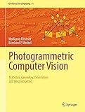 Photogrammetric Computer Vision: Statistics, Geometry, Orientation and Reconstruction (Geometry and Computing)