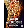 Wilde Wildküche: Von Chili con Hase bis Hirschburger de luxe Klassiker, Fingerfood & Grillspecials