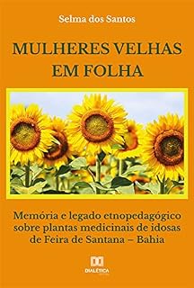 Livro Mulheres velhas em folha: memória e legado etnopedagógico sobre plantas medicinais de idosas de Feira de Santana – Bahia